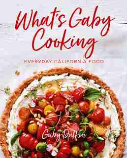 What's Gaby Cooking: Everyday California Food by Gaby Dalkin
