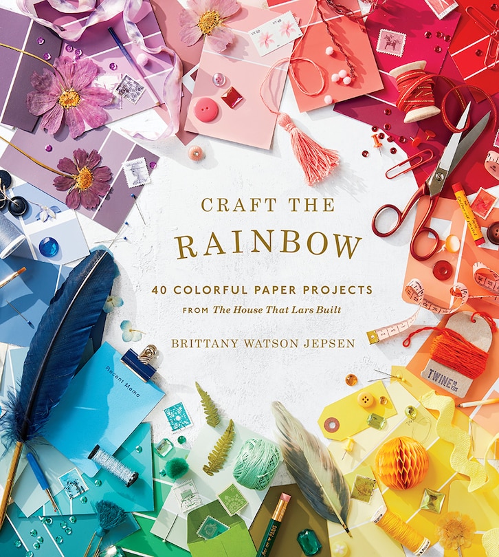 Craft The Rainbow: 40 Colorful Paper Projects From The House That Lars Built