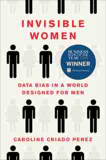 Invisible Women: Data Bias In A World Designed For Men de Caroline Criado Perez