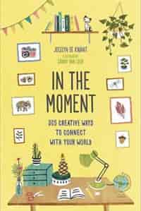 In the Moment (Guided Journal): 365 Creative Ways to Connect with Your World by JOCELYN DE KWANT