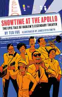 Showtime at the Apollo: The Epic Tale of Harlem’s Legendary Theater by Ted Fox