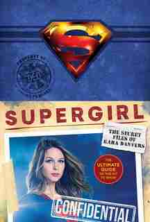 Supergirl: The Secret Files Of Kara Danvers: The Ultimate Guide To The Hit Tv Show by Warner Warner Brothers