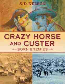 Crazy Horse And Custer: Born Enemies by S. D. Nelson