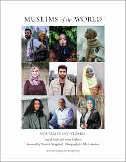 Muslims Of The World: Portraits And Stories Of Hope, Survival, Loss, And Love by Sajjad Shah