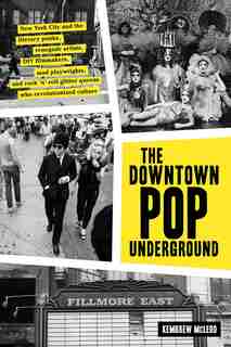The Downtown Pop Underground: New York City and the literary punks, renegade artists, DIY filmmakers, mad playwrights, and rock ’n’ roll glitter queens who revolutionized culture by Kembrew Mcleod