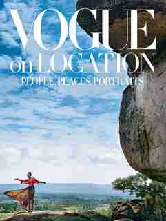 Vogue on Location: People, Places, Portraits by Editors Editors of American Vogue