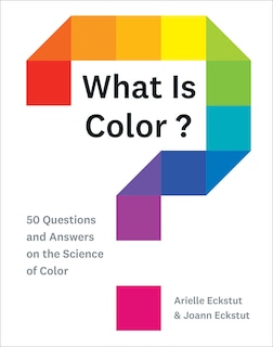 What Is Color?: 50 Questions And Answers On The Science Of Color