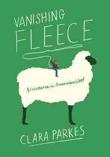 Vanishing Fleece: Adventures In American Wool by Clara Parkes
