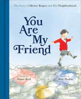 You Are My Friend: The Story Of Mister Rogers And His Neighborhood by Aimee Reid
