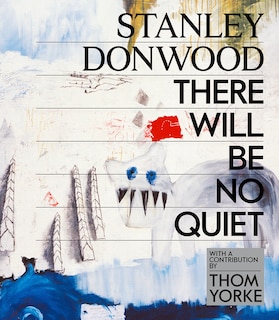 Stanley Donwood: There Will Be No Quiet: The Artwork of Radiohead