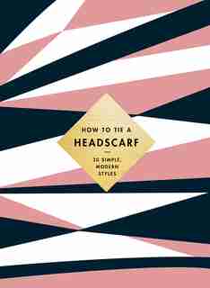 How to Tie a Headscarf: 30 Simple, Modern Styles by Alice Tate
