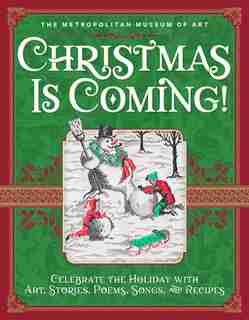 Christmas Is Coming!: Celebrate The Holiday With Art, Stories, Poems, Songs, And Recipes by Metropolitan Museum Of Art, The