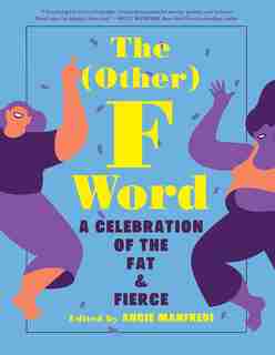 The Other F Word: A Celebration of the Fat & Fierce by Angie Manfredi