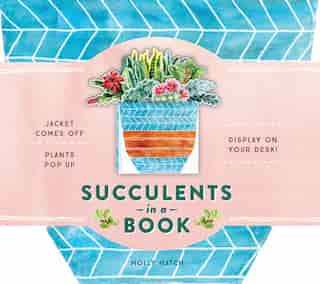 Succulents In A Book (uplifting Editions): Jacket Comes Off. Plants Pop Up. Display On Your Desk! de Molly Hatch