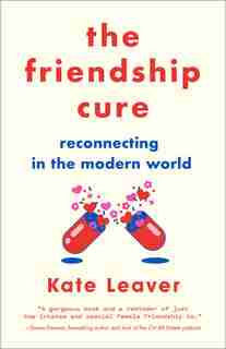 The Friendship Cure: Reconnecting In The Modern World by Kate Leaver