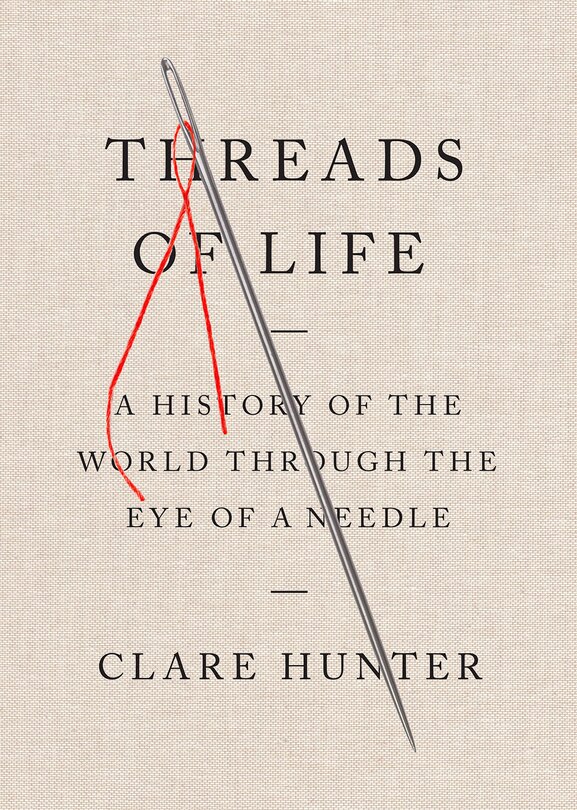 Threads Of Life: A History Of The World Through The Eye Of A Needle