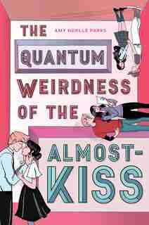 The Quantum Weirdness Of The Almost-kiss by Amy Noelle Parks