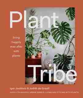 Plant Tribe: Living Happily Ever After With Plants by Igor Josifovic