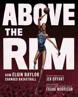 Above The Rim: How Elgin Baylor Changed Basketball by Jen Bryant