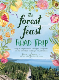 The Forest Feast Road Trip: Simple Vegetarian Recipes Inspired by My Travels through California