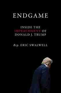 Endgame: Inside The Impeachment Of Donald J. Trump by Eric Swalwell