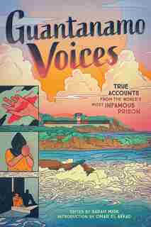 Guantanamo Voices: True Accounts From The World's Most Infamous Prison by Sarah Mirk
