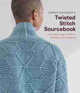 Norah Gaughan’s Twisted Stitch Sourcebook: A Breakthrough Guide to Knitting and Designing with Simple Twisted Stitches by Norah Gaughan