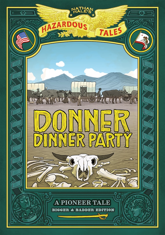 Donner Dinner Party: Bigger & Badder Edition (Nathan Hale’s Hazardous Tales #3): A Pioneer Tale