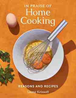 In Praise of Home Cooking: Reasons and Recipes de Liana Krissoff
