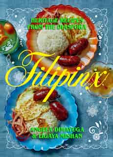Filipinx: Heritage Recipes From The Diaspora by Angela Dimayuga
