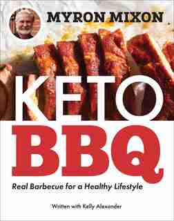 Myron Mixon: Keto Bbq: Real Barbecue For A Healthy Lifestyle by Myron Mixon