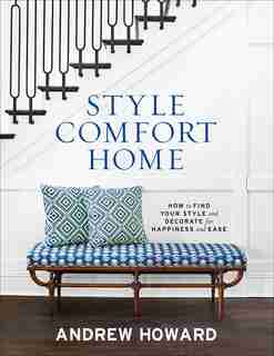 Style Comfort Home: How To Find Your Style And Decorate For Happiness And Ease by Andrew Howard