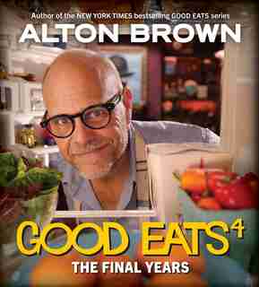Good Eats: The Final Years by Alton Brown