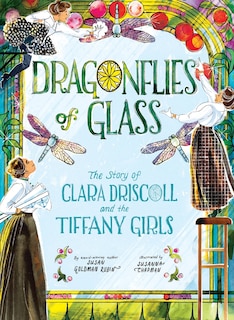 Dragonflies of Glass: The Story of Clara Driscoll and the Tiffany Girls