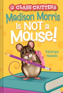 Front cover_Madison Morris Is Not A Mouse!