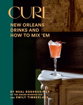 Cure: New Orleans Drinks and How to Mix ’Em from the Award-Winning Bar