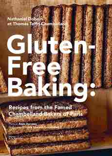 Gluten-Free Baking: Recipes from the Famed Chambelland Bakers of Paris by Nathaniel Doboin