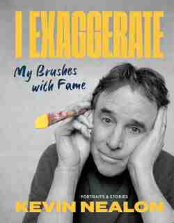 I Exaggerate: My Brushes With Fame by Kevin Nealon