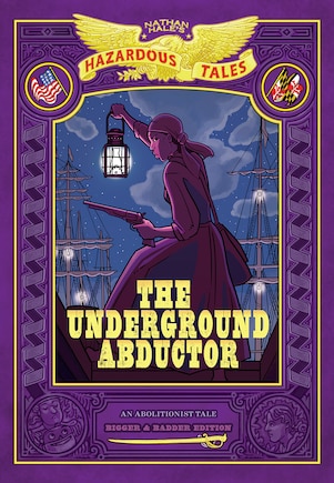 The Underground Abductor: Bigger & Badder Edition (Nathan Hale's Hazardous Tales #5): An Abolitionist Tale about Harriet Tubman