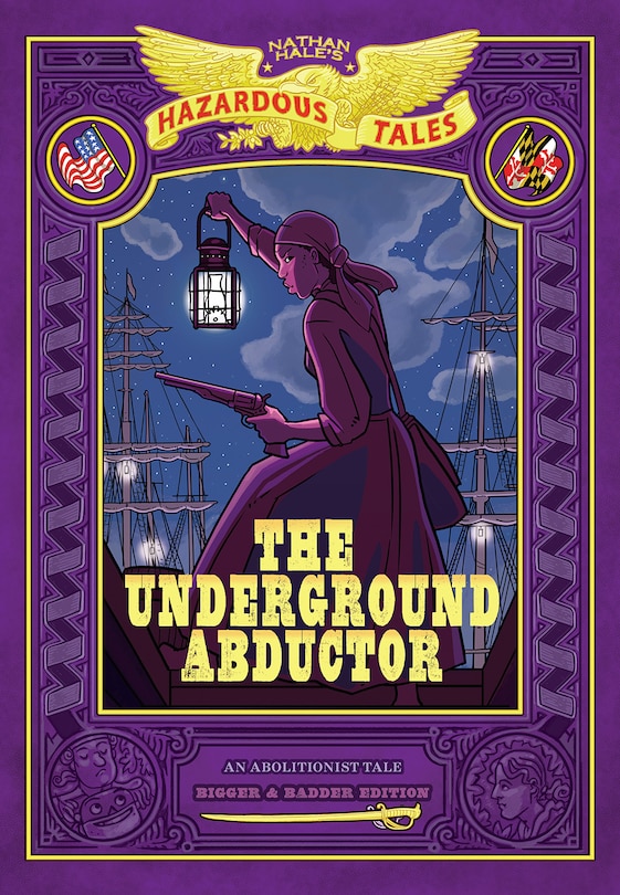 The Underground Abductor: Bigger & Badder Edition (Nathan Hale's Hazardous Tales #5): An Abolitionist Tale about Harriet Tubman