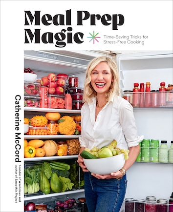 Meal Prep Magic: Time-Saving Tricks for Stress-Free Cooking, A Weelicious Cookbook