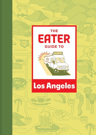 The Eater Guide to Los Angeles