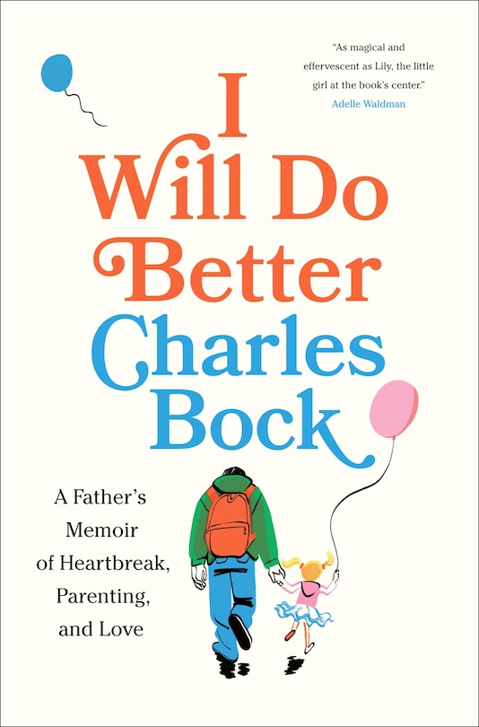 I Will Do Better: A Father’s Memoir of Heartbreak, Parenting, and Love