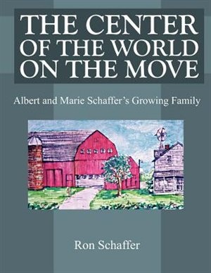 Front cover_The Center Of The World On The Move: Albert And Marie Schaffer's Growing Family