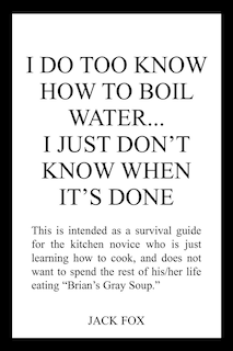 Front cover_I Do Too Know How to Boil Water...I Just Don't Know When It's Done