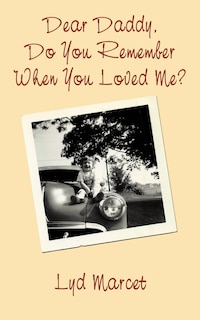 Front cover_Dear Daddy, Do You Remember When You Loved Me?