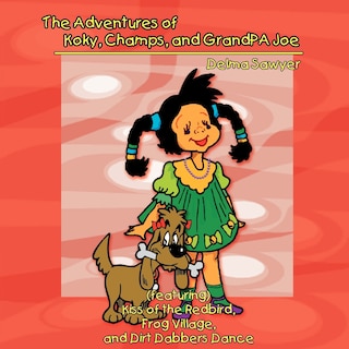 Front cover_The Adventures Of Koky, Champs, And Grandpa Joe: Featuring Kiss Of The Redbird, Frog Village, And Dirt Dabbers Dance