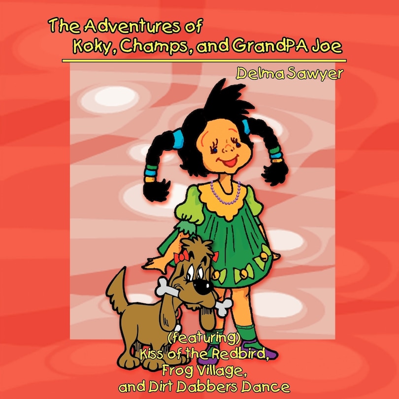 Front cover_The Adventures Of Koky, Champs, And Grandpa Joe: Featuring Kiss Of The Redbird, Frog Village, And Dirt Dabbers Dance