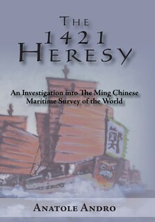 The 1421 Heresy: An Investigation into the Ming Chinese Maritime Survey of the World
