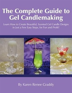 Couverture_The Complete Guide To Gel Candlemaking: Learn How To Create Beautiful, Scented Gel Candle Designs In Just A Few Easy Steps, For Fun And Profit!